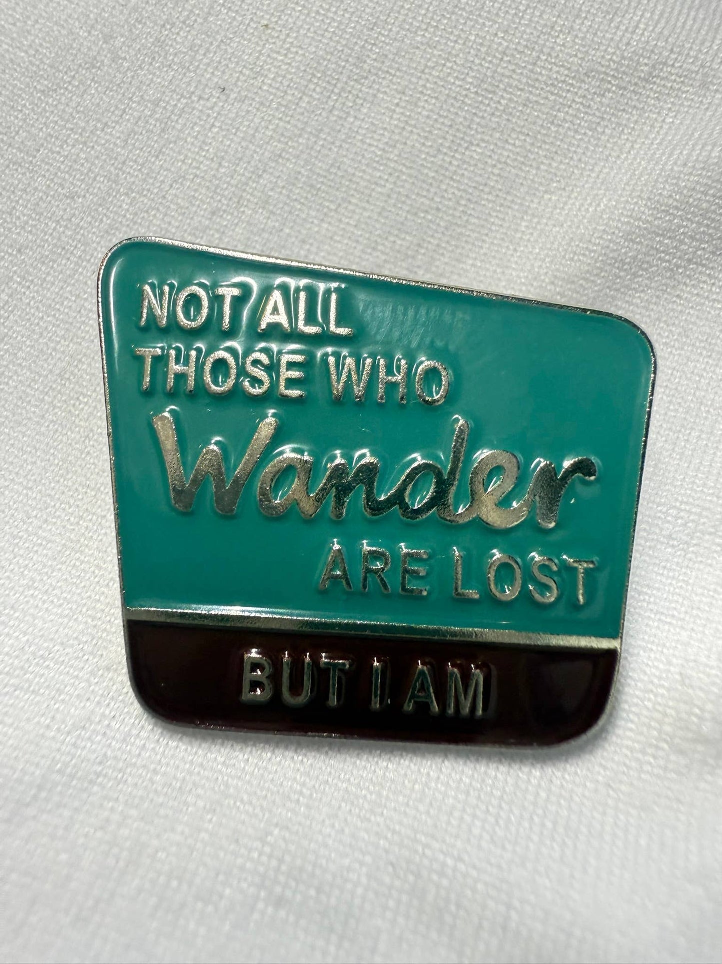Not All That Wander Are Lost, But I Am - Metal & Enamel Pin