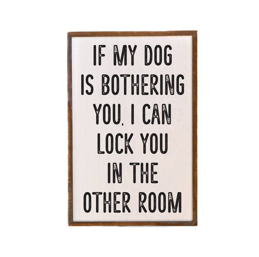 If My Dog Is Bothering You Wood Sign