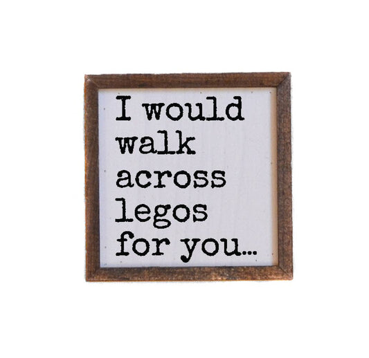 I Would Walk Across Legos For You Wood Sign